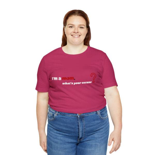 I m a Mom What s Your Excuse T Shirt - Image 30