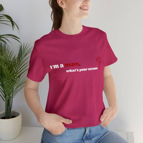 I m a Mom What s Your Excuse T Shirt - Image 26