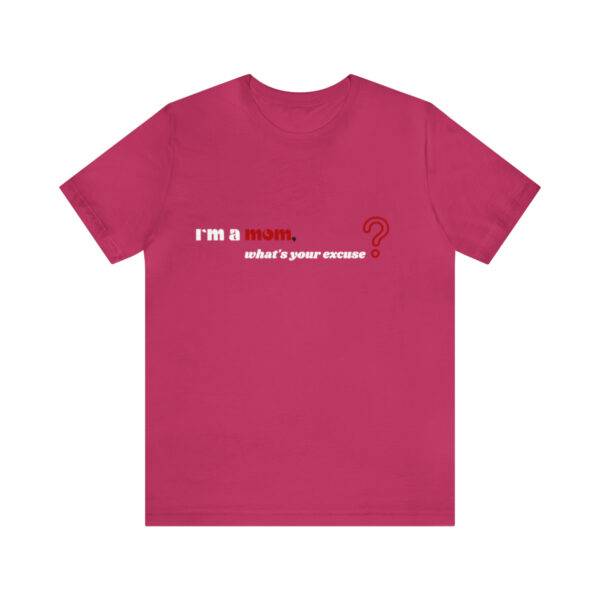I m a Mom What s Your Excuse T Shirt - Image 27