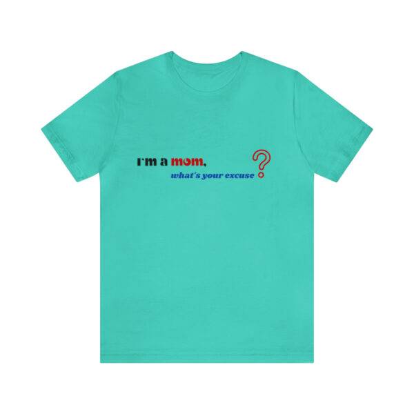 I m a Mom What s Your Excuse T Shirt - Image 2