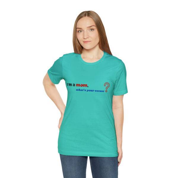 I m a Mom What s Your Excuse T Shirt - Image 4