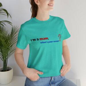 I m a Mom What s Your Excuse T Shirt