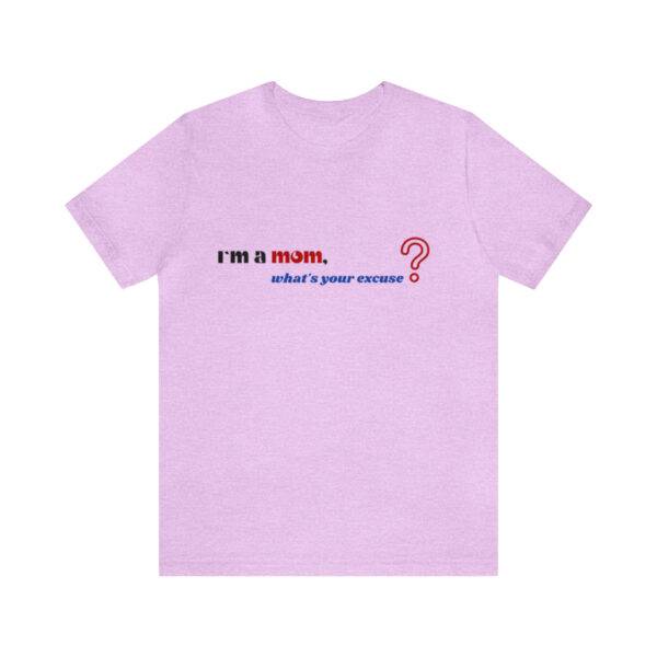 I m a Mom What s Your Excuse T Shirt - Image 22