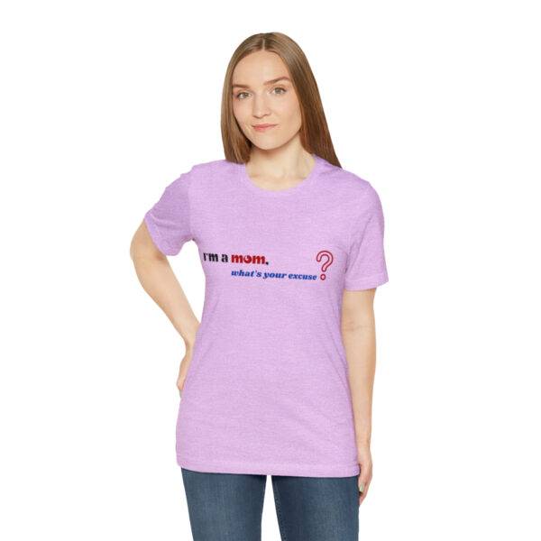 I m a Mom What s Your Excuse T Shirt - Image 24