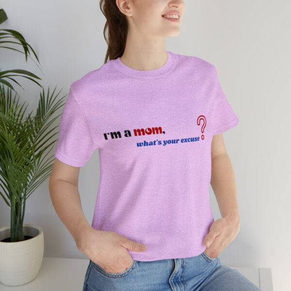 I m a Mom What s Your Excuse T Shirt - Image 21