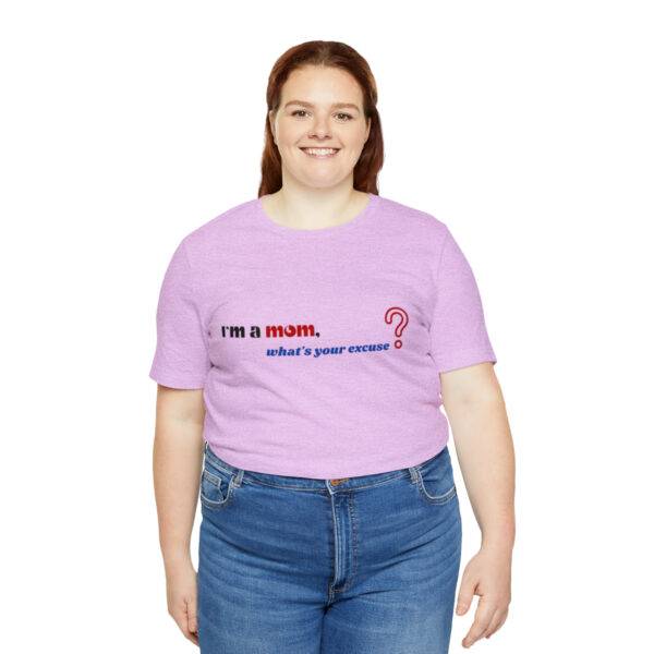 I m a Mom What s Your Excuse T Shirt - Image 25